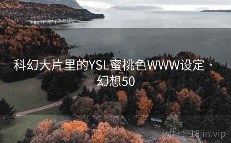科幻大片里的YSL蜜桃色WWW设定 · 幻想50 第2张 科幻大片里的YSL蜜桃色WWW设定 · 幻想50 第2张