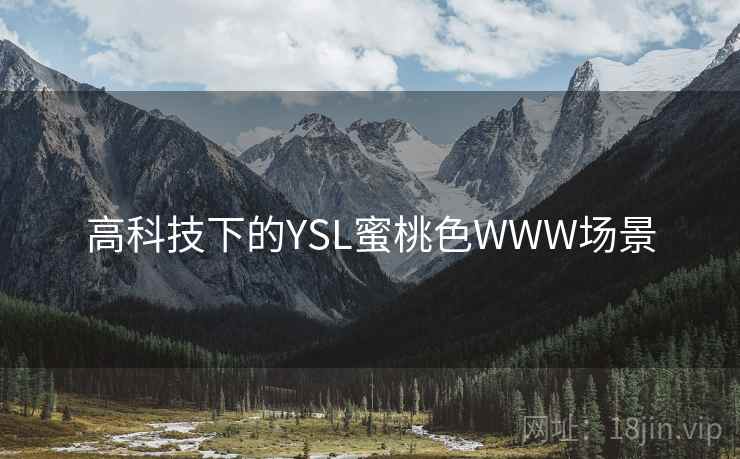 高科技下的YSL蜜桃色WWW场景 第1张 高科技下的YSL蜜桃色WWW场景 第1张
